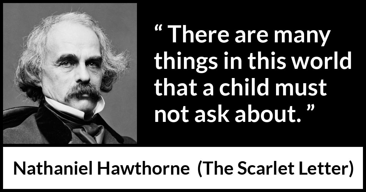 Nathaniel Hawthorne quote about world from The Scarlet Letter - There are many things in this world that a child must not ask about.