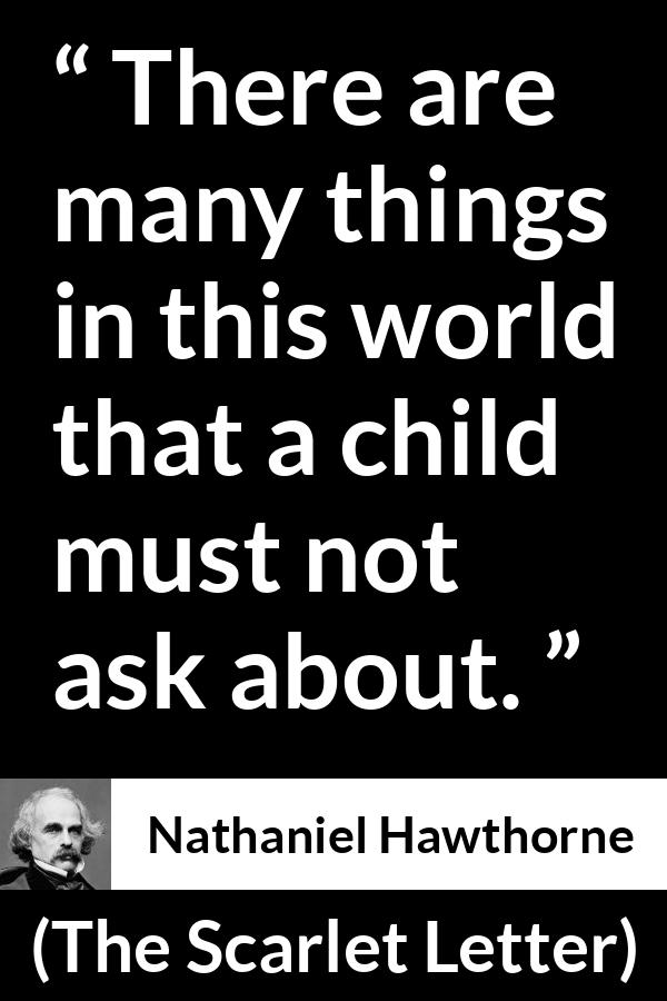 Nathaniel Hawthorne quote about world from The Scarlet Letter - There are many things in this world that a child must not ask about.