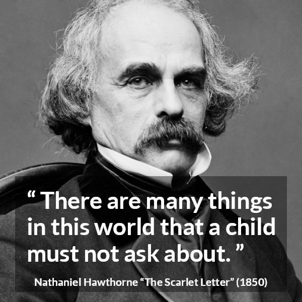 Nathaniel Hawthorne quote about world from The Scarlet Letter - There are many things in this world that a child must not ask about.