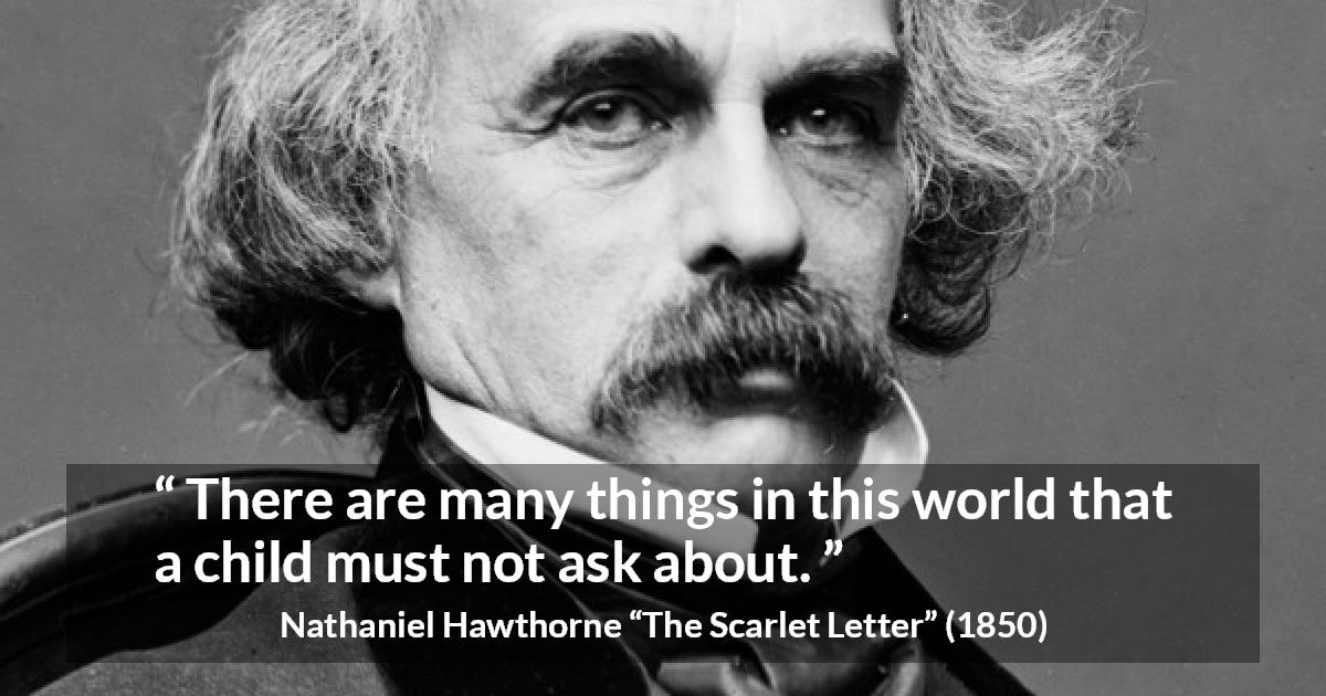 Nathaniel Hawthorne quote about world from The Scarlet Letter - There are many things in this world that a child must not ask about.