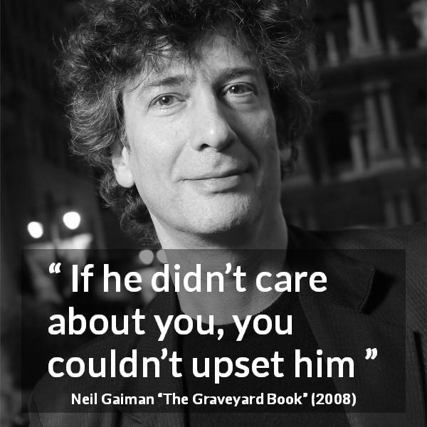 Neil Gaiman quote about care from The Graveyard Book - If he didn’t care about you, you couldn’t upset him