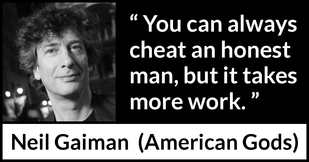 Neil Gaiman quote about honesty from American Gods - You can always cheat an honest man, but it takes more work.