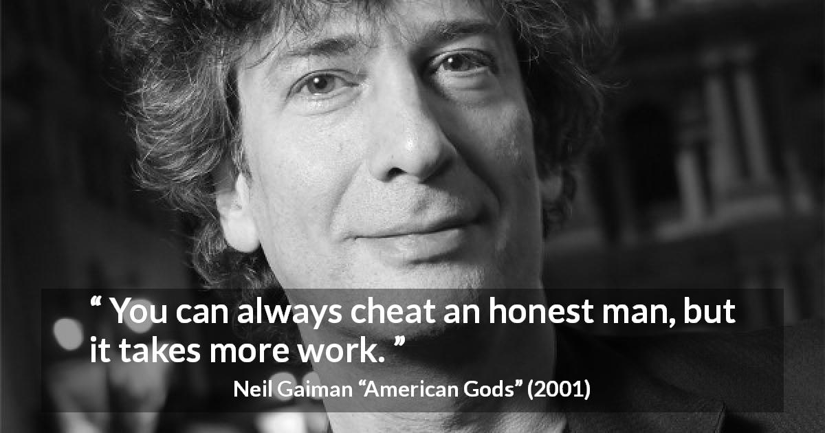 Neil Gaiman quote about honesty from American Gods - You can always cheat an honest man, but it takes more work.