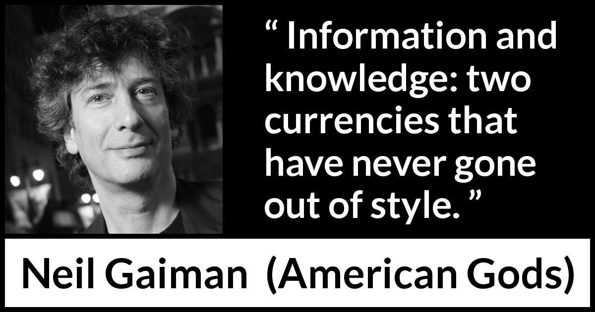 Neil Gaiman quote about knowledge from American Gods - Information and knowledge: two currencies that have never gone out of style.