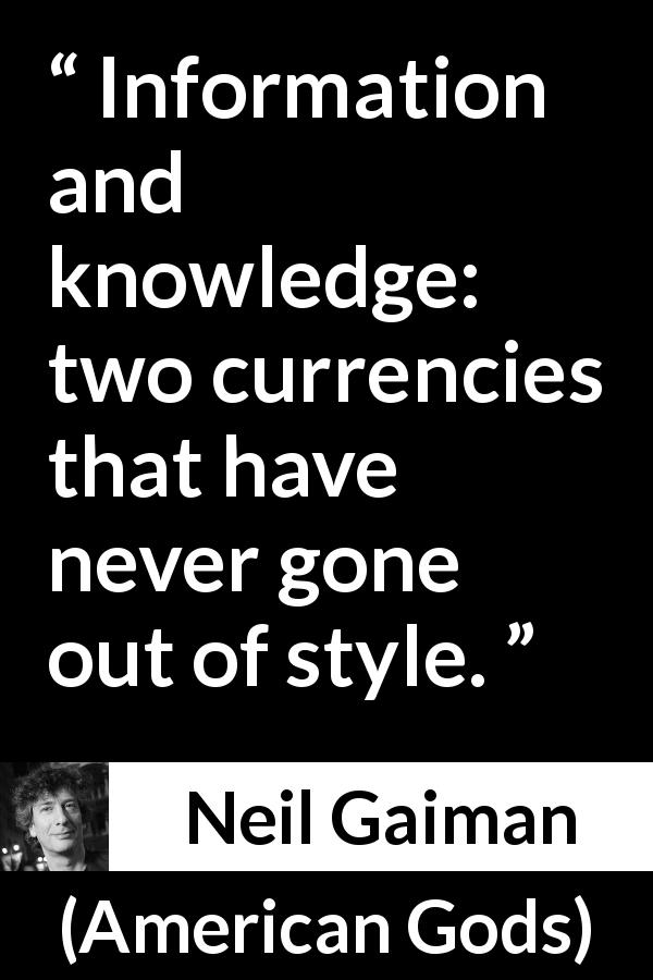Neil Gaiman quote about knowledge from American Gods - Information and knowledge: two currencies that have never gone out of style.