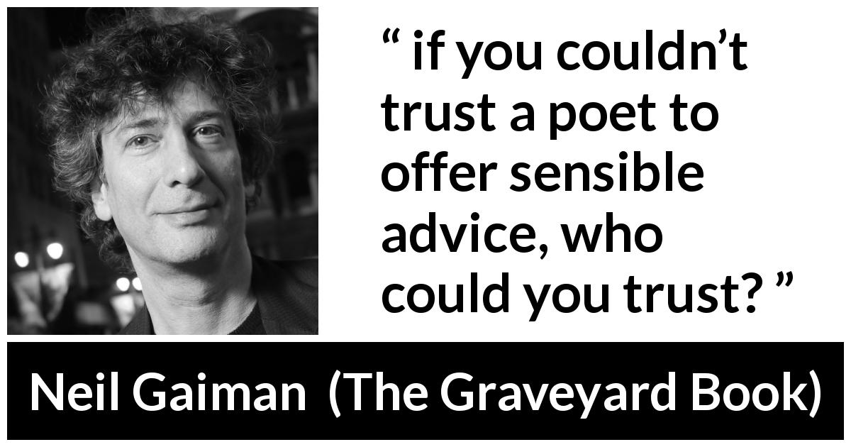 Neil Gaiman quote about poetry from The Graveyard Book - if you couldn’t trust a poet to offer sensible advice, who could you trust?