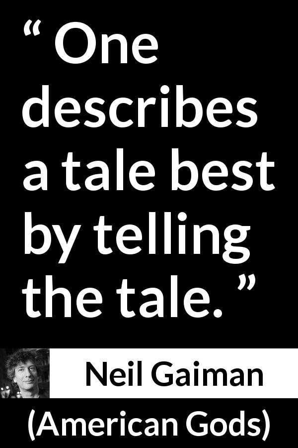 Neil Gaiman quote about tale from American Gods - One describes a tale best by telling the tale.