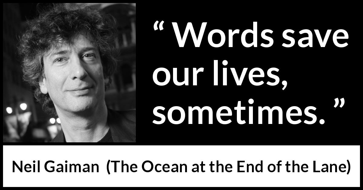 Neil Gaiman quote about words from The Ocean at the End of the Lane - Words save our lives, sometimes.