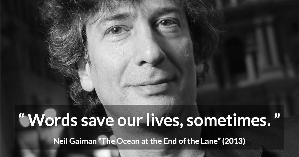 Neil Gaiman quote about words from The Ocean at the End of the Lane - Words save our lives, sometimes.