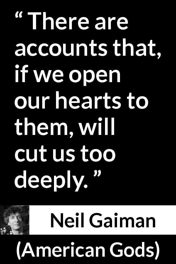 Neil Gaiman quote about wound from American Gods - There are accounts that, if we open our hearts to them, will cut us too deeply.