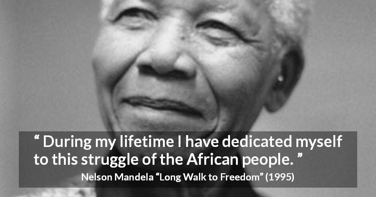 Nelson Mandela quote about commitment from Long Walk to Freedom - During my lifetime I have dedicated myself to this struggle of the African people.