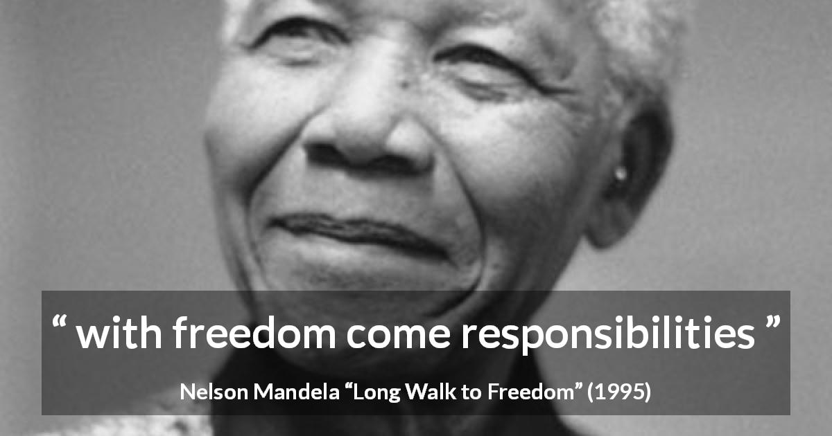 Nelson Mandela quote about responsibility from Long Walk to Freedom - with freedom come responsibilities