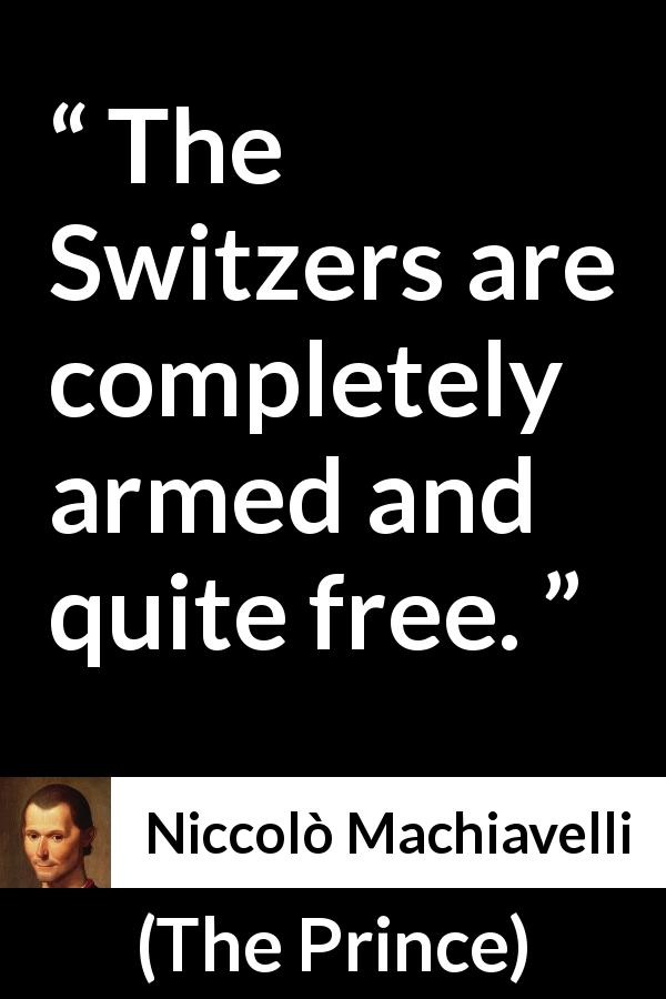 Niccolò Machiavelli quote about freedom from The Prince - The Switzers are completely armed and quite free.