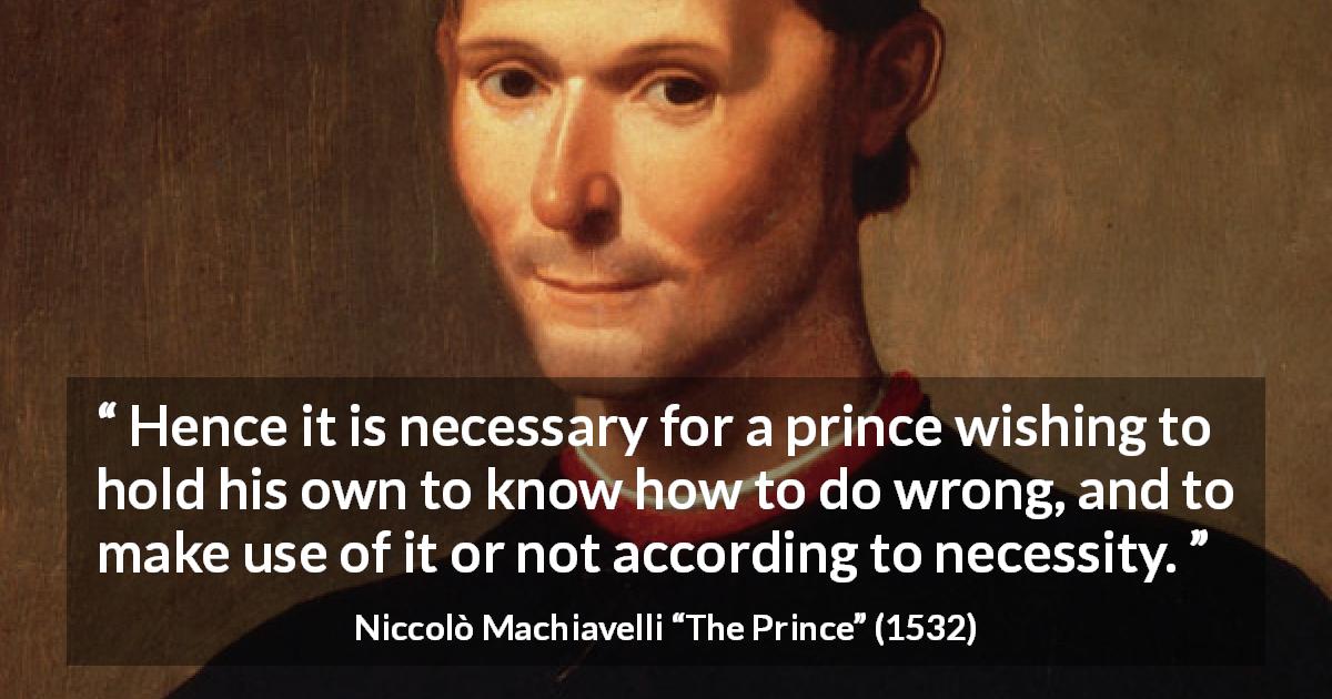 Niccolò Machiavelli quote about wrong from The Prince - Hence it is necessary for a prince wishing to hold his own to know how to do wrong, and to make use of it or not according to necessity.