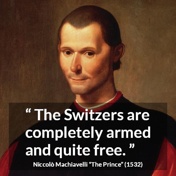 Niccolò Machiavelli quote about freedom from The Prince (1532) - The Switzers are completely armed and quite free.