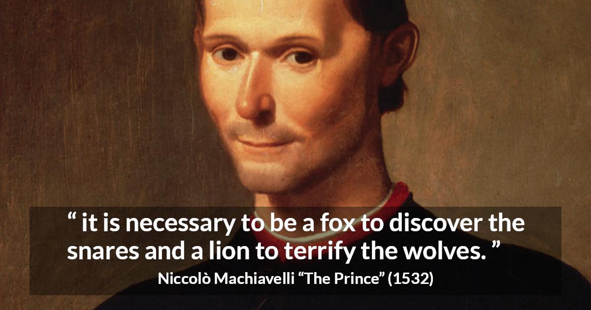 be like the fox machiavelli in his world