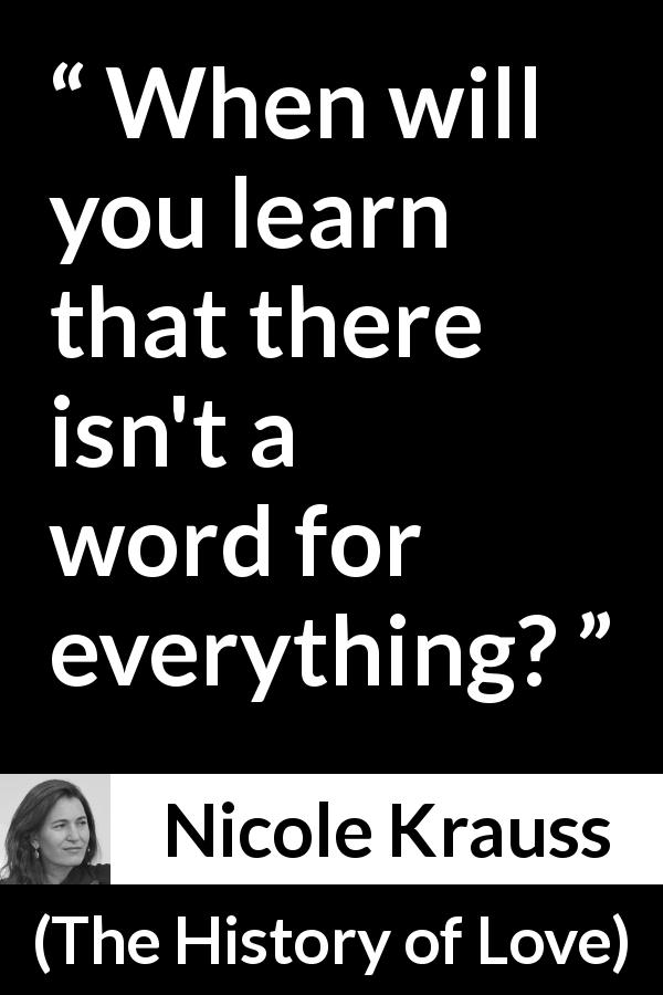 Nicole Krauss quote about word from The History of Love - When will you learn that there isn't a word for everything?