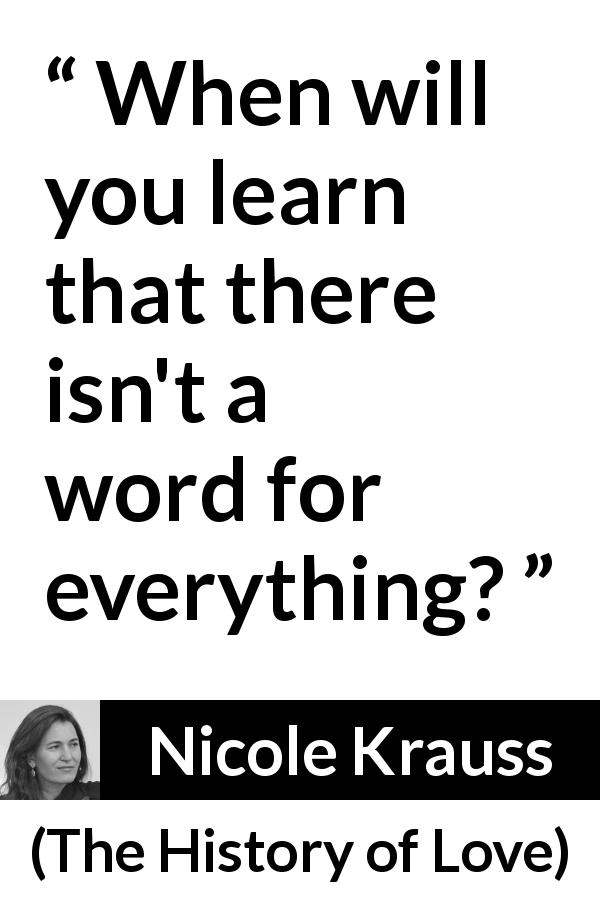 Nicole Krauss quote about word from The History of Love - When will you learn that there isn't a word for everything?