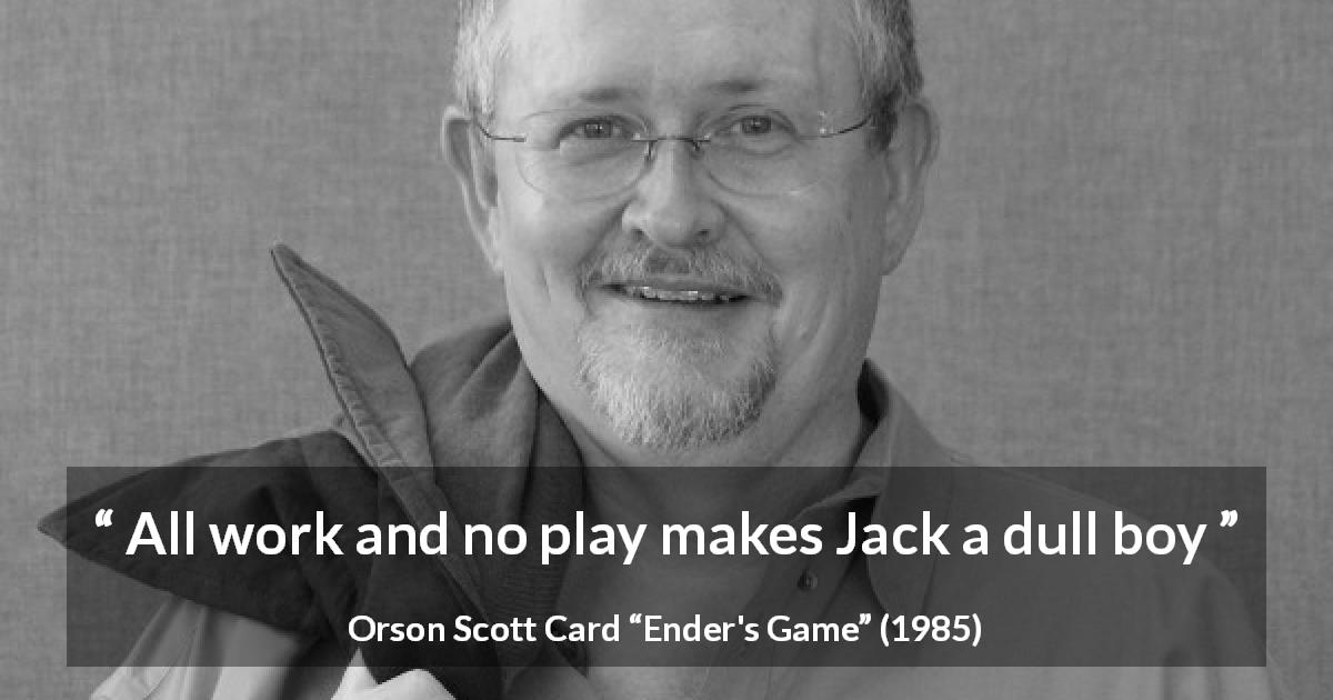 Orson Scott Card quote about children from Ender's Game - All work and no play makes Jack a dull boy