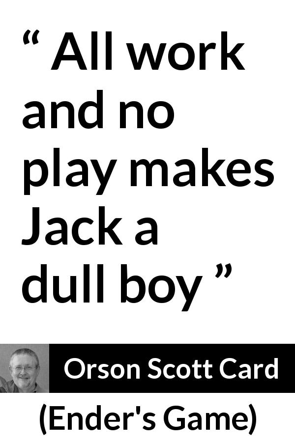 Orson Scott Card quote about children from Ender's Game - All work and no play makes Jack a dull boy