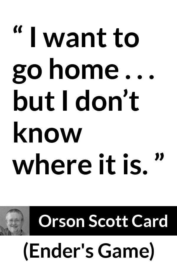Orson Scott Card: “I want to go home . . . but I don’t know...” - I Want To Go Home But I Am Home