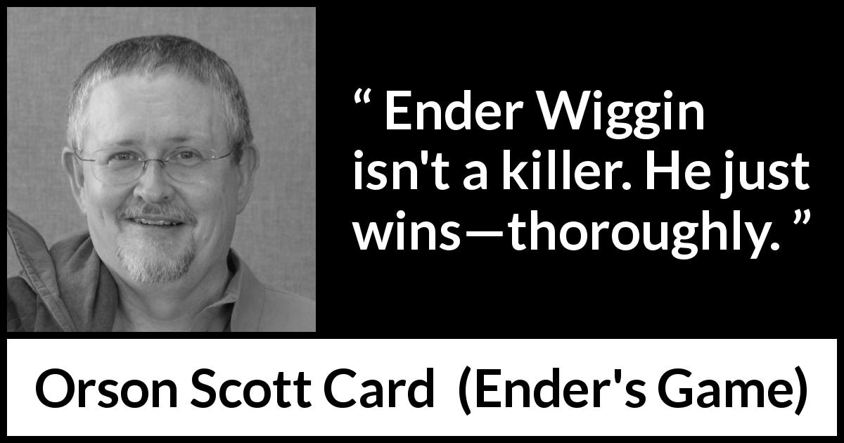 Orson Scott Card quote about killing from Ender's Game - Ender Wiggin isn't a killer. He just wins—thoroughly.