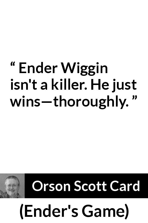 Orson Scott Card quote about killing from Ender's Game - Ender Wiggin isn't a killer. He just wins—thoroughly.