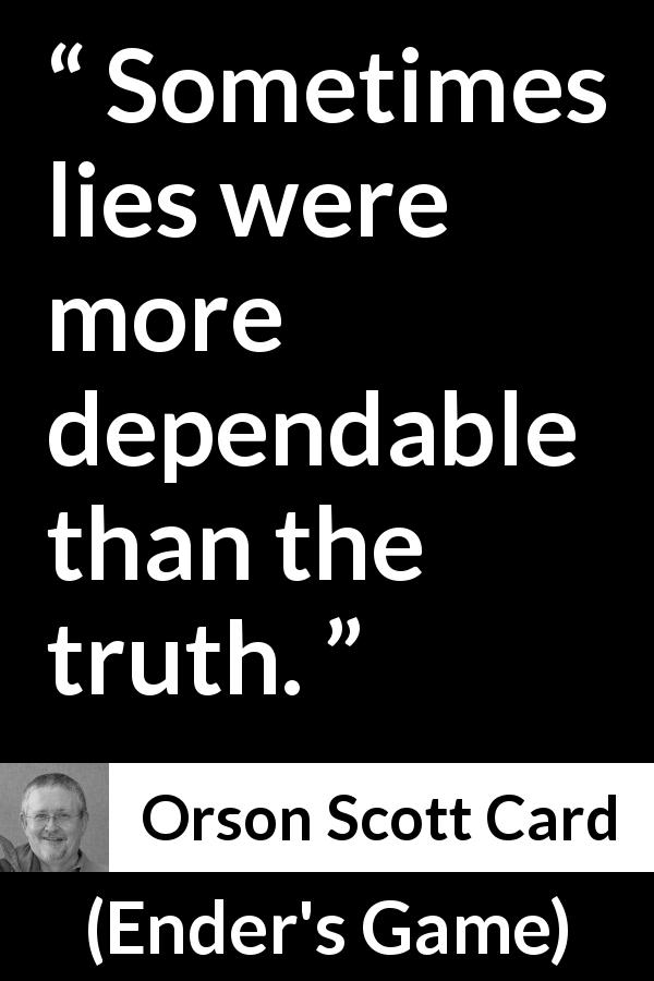 Orson Scott Card quote about truth from Ender's Game - Sometimes lies were more dependable than the truth.