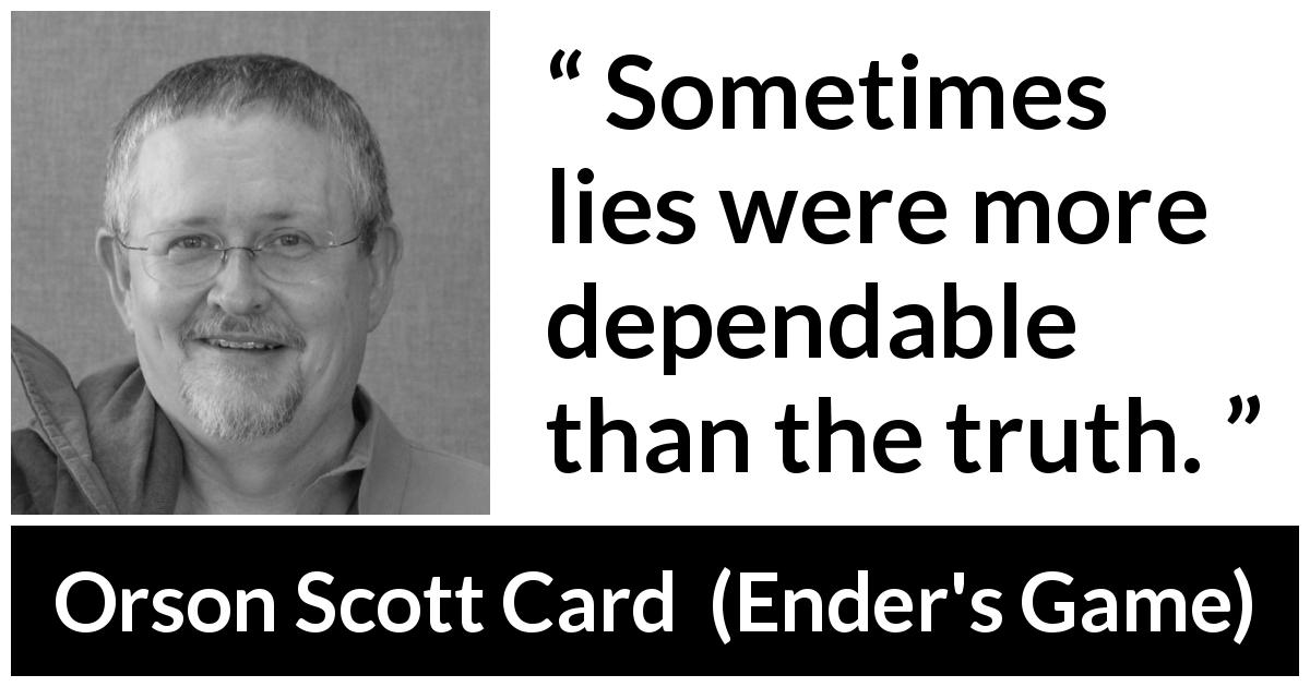 Orson Scott Card quote about truth from Ender's Game - Sometimes lies were more dependable than the truth.
