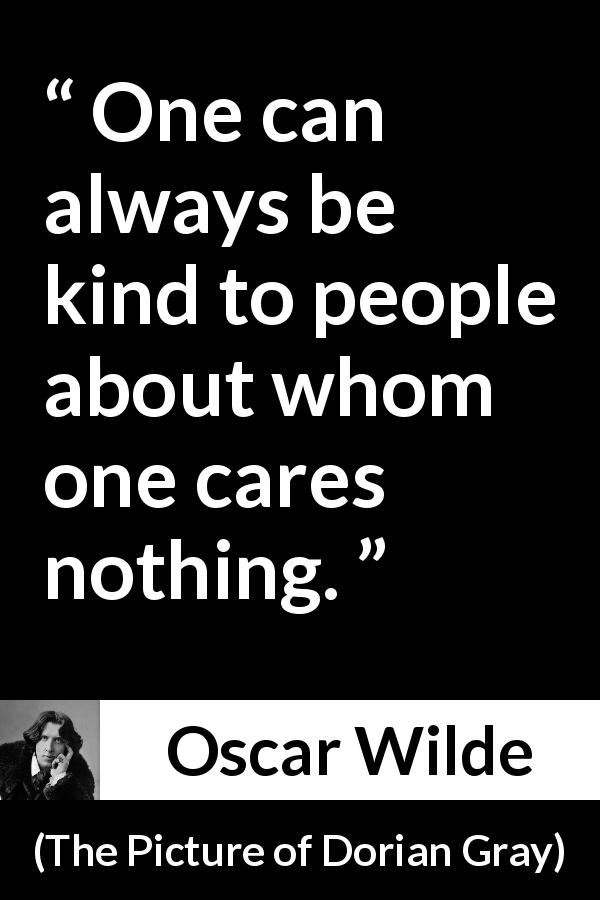 Oscar Wilde quote about care from The Picture of Dorian Gray - One can always be kind to people about whom one cares nothing.