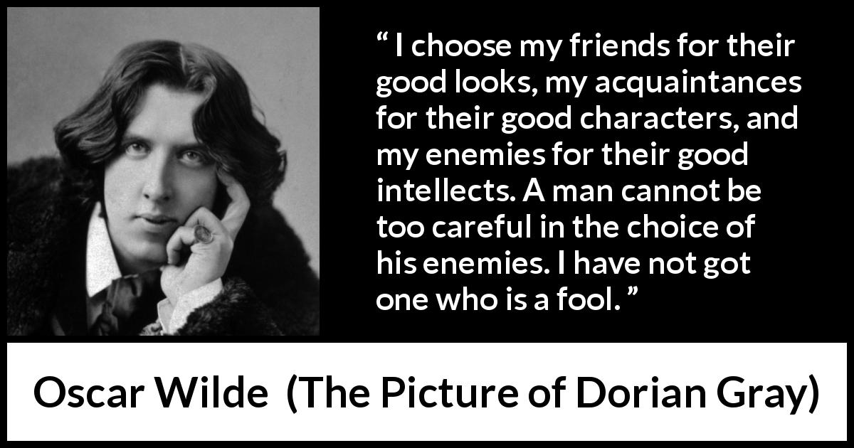 Oscar Wilde: “I choose my friends for their good looks, my”