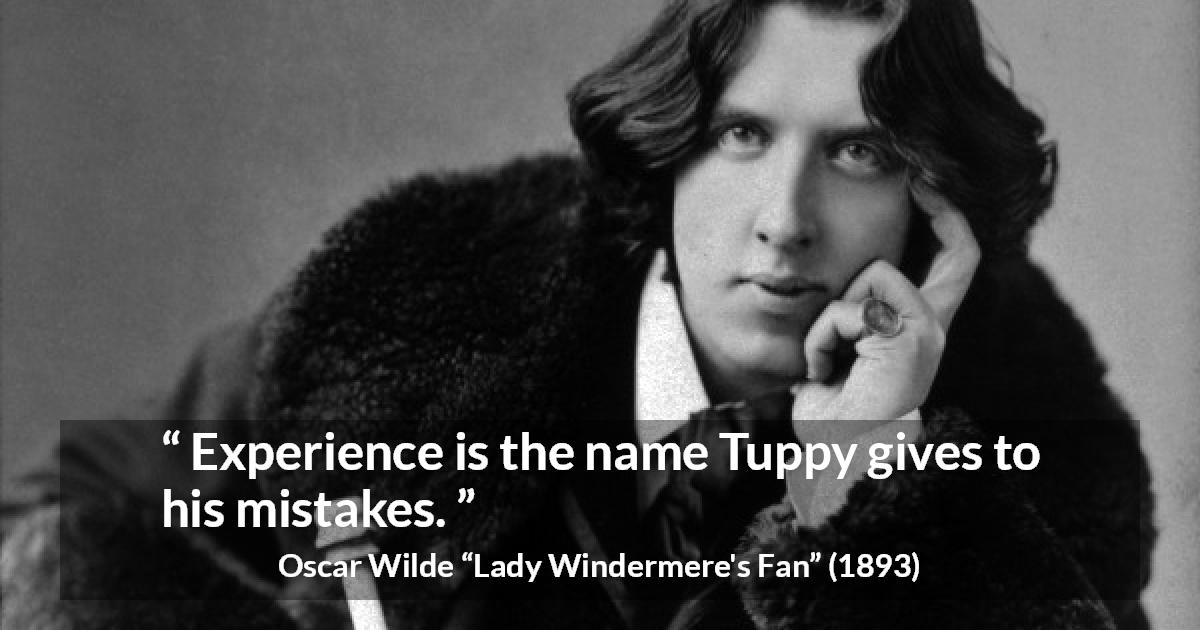 Oscar Wilde quote about experience from Lady Windermere's Fan - Experience is the name Tuppy gives to his mistakes.