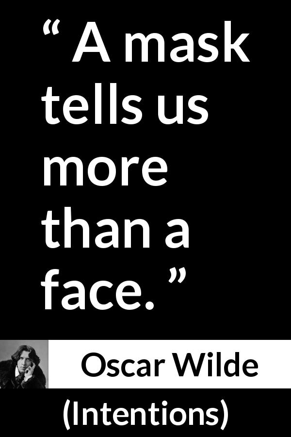 Oscar Wilde quote about face from Intentions - A mask tells us more than a face.