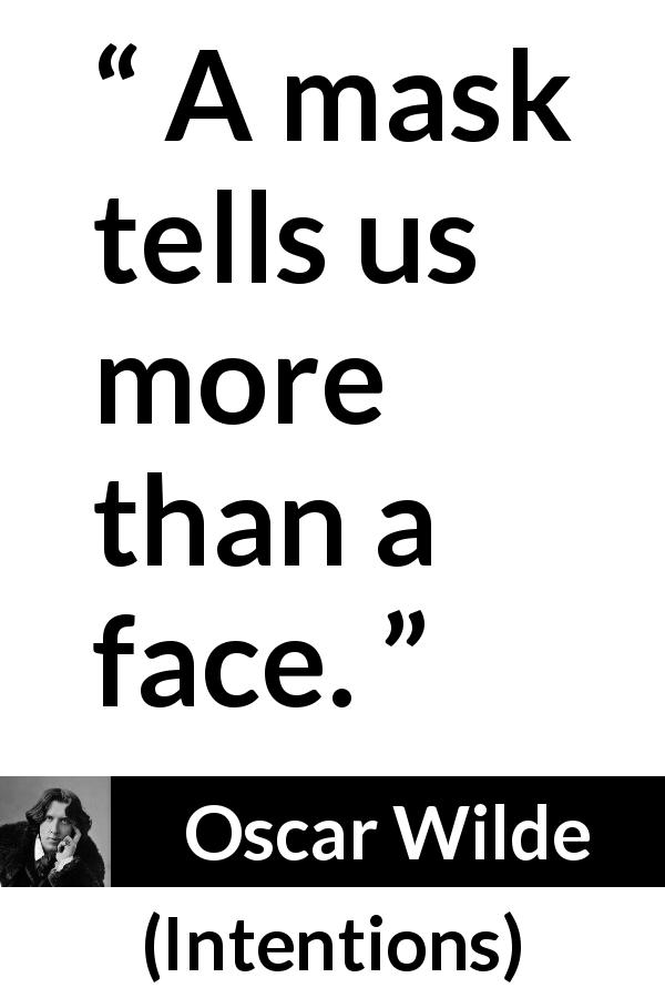 Oscar Wilde quote about face from Intentions - A mask tells us more than a face.