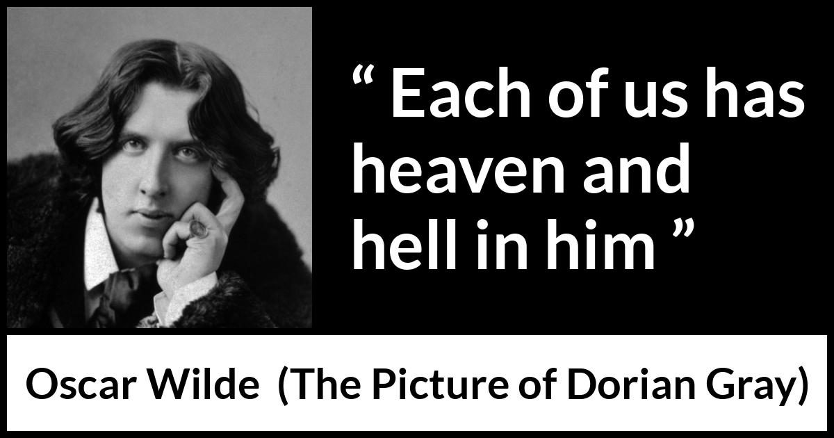 Oscar Wilde quote about hell from The Picture of Dorian Gray - Each of us has heaven and hell in him