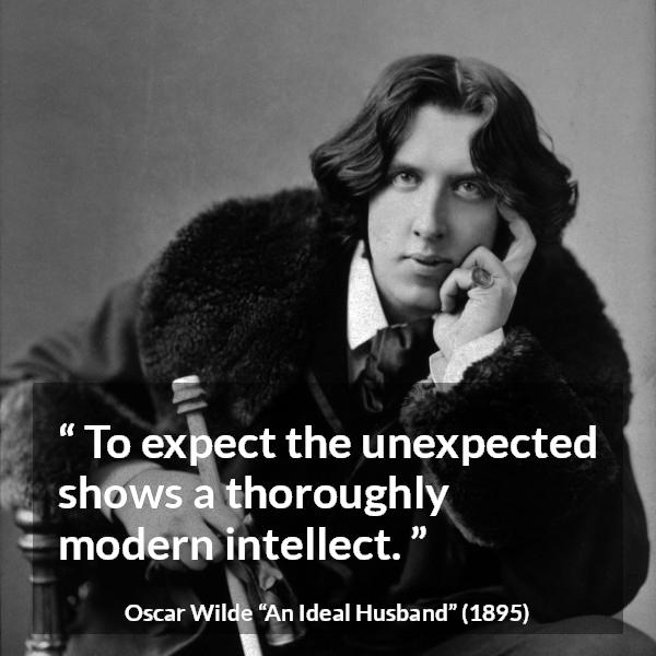 Oscar Wilde quote about intelligence from An Ideal Husband - To expect the unexpected shows a thoroughly modern intellect.