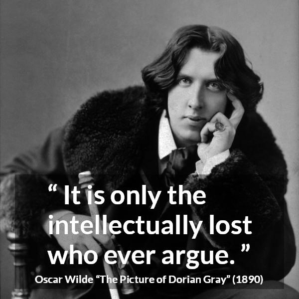 Oscar Wilde quote about intelligence from The Picture of Dorian Gray - It is only the intellectually lost who ever argue.