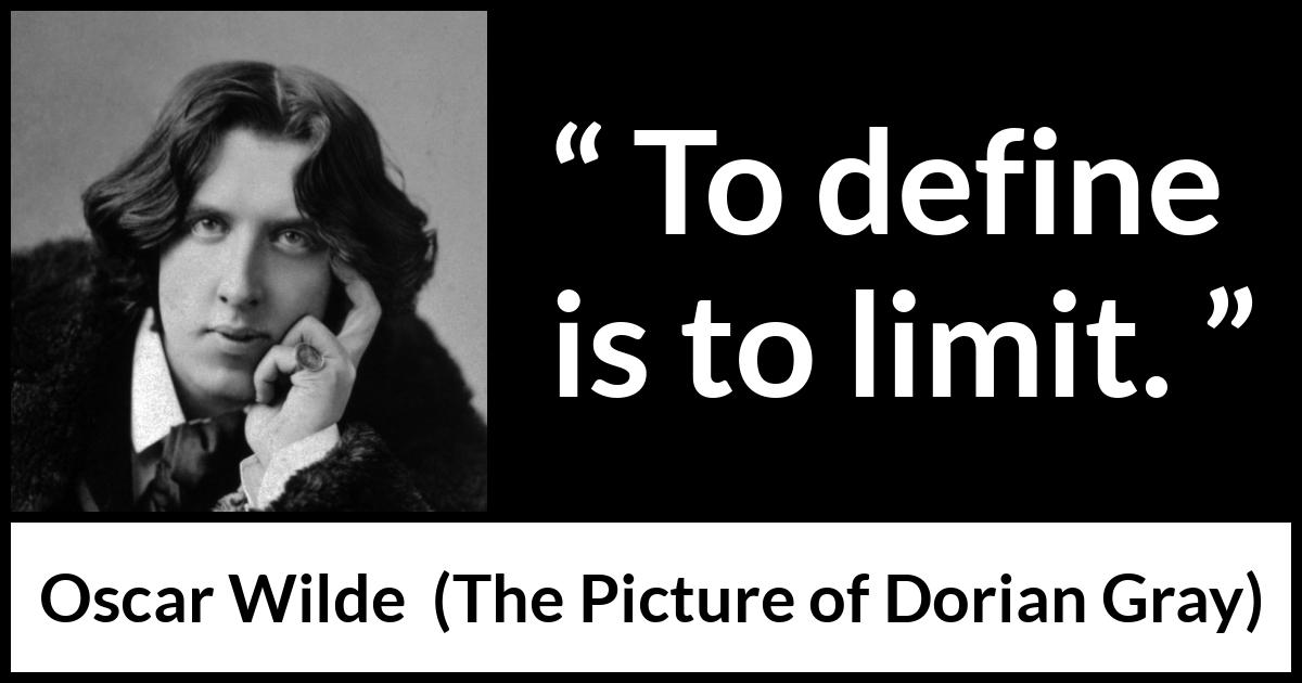 Oscar Wilde quote about limit from The Picture of Dorian Gray - To define is to limit.