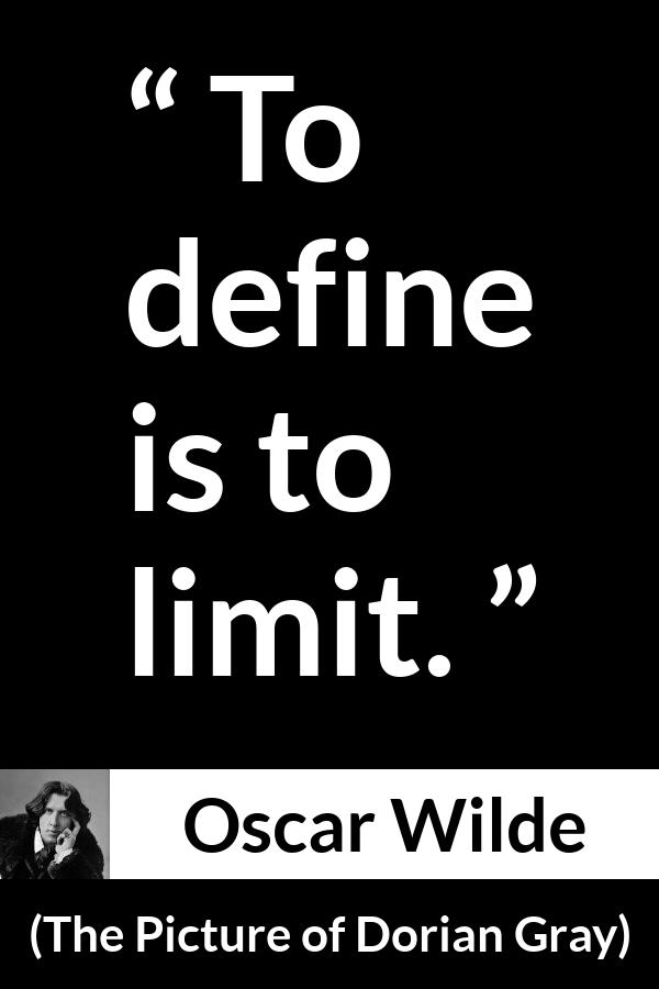 Oscar Wilde quote about limit from The Picture of Dorian Gray - To define is to limit.