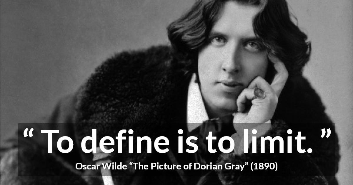 Oscar Wilde quote about limit from The Picture of Dorian Gray - To define is to limit.