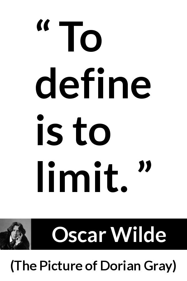Oscar Wilde quote about limit from The Picture of Dorian Gray - To define is to limit.