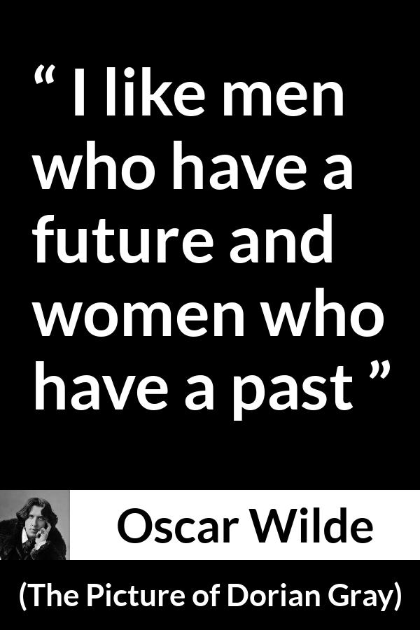 Oscar Wilde quote about men from The Picture of Dorian Gray - I like men who have a future and women who have a past