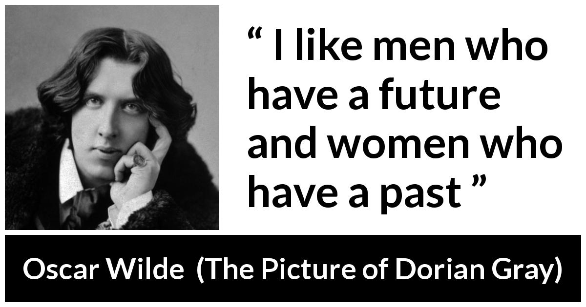 Oscar Wilde quote about men from The Picture of Dorian Gray - I like men who have a future and women who have a past