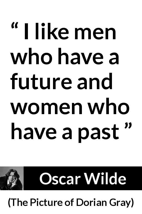 Oscar Wilde quote about men from The Picture of Dorian Gray - I like men who have a future and women who have a past