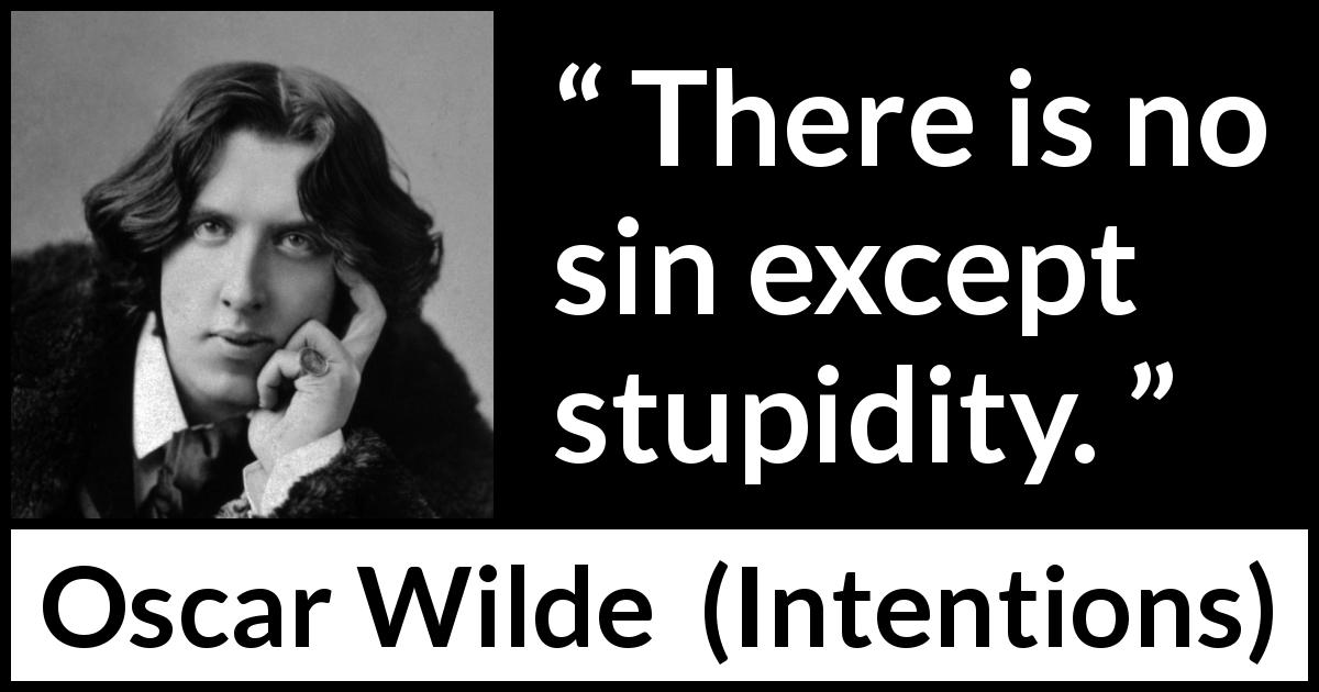Oscar Wilde quote about sin from Intentions - There is no sin except stupidity.