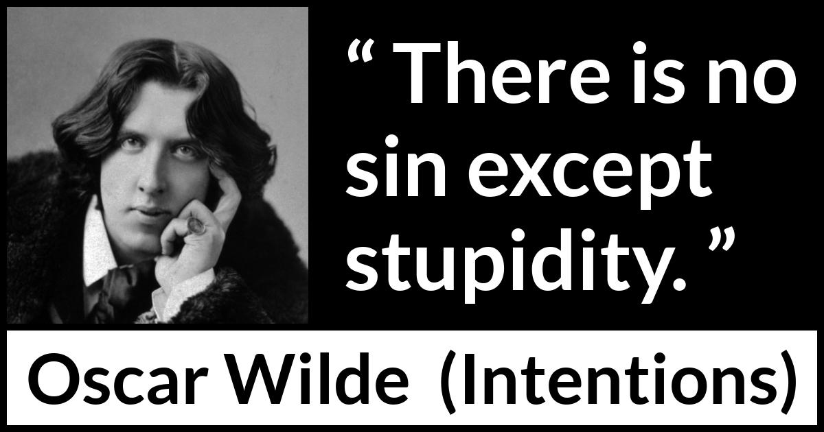 Oscar Wilde quote about sin from Intentions - There is no sin except stupidity.