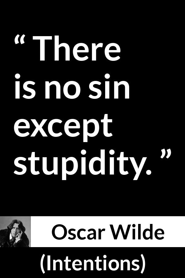 Oscar Wilde quote about sin from Intentions - There is no sin except stupidity.