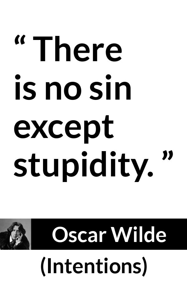 Oscar Wilde quote about sin from Intentions - There is no sin except stupidity.