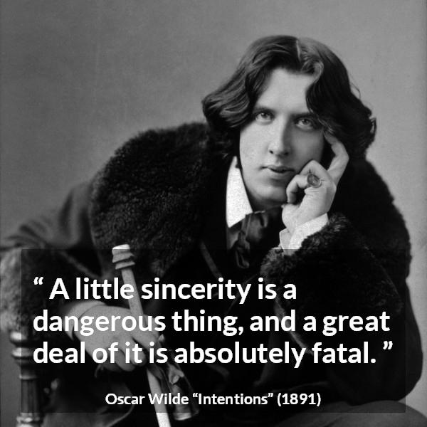 Oscar Wilde quote about sincerity from Intentions - A little sincerity is a dangerous thing, and a great deal of it is absolutely fatal.