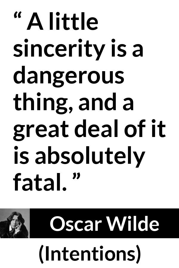 Oscar Wilde quote about sincerity from Intentions - A little sincerity is a dangerous thing, and a great deal of it is absolutely fatal.